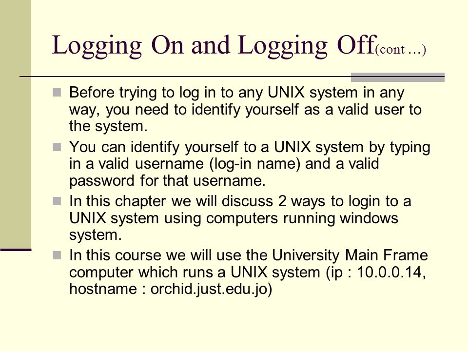 Before trying to log in to any UNIX system in any way, you need to identify yourself as a valid user to the system.