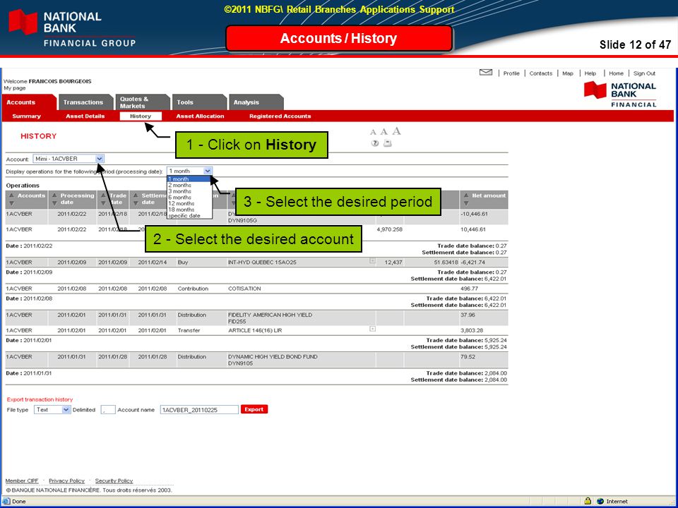 Slide 12 of 47 ©2011 NBFG\ Retail Branches Applications Support Accounts / History 1 - Click on History 2 - Select the desired account 3 - Select the desired period