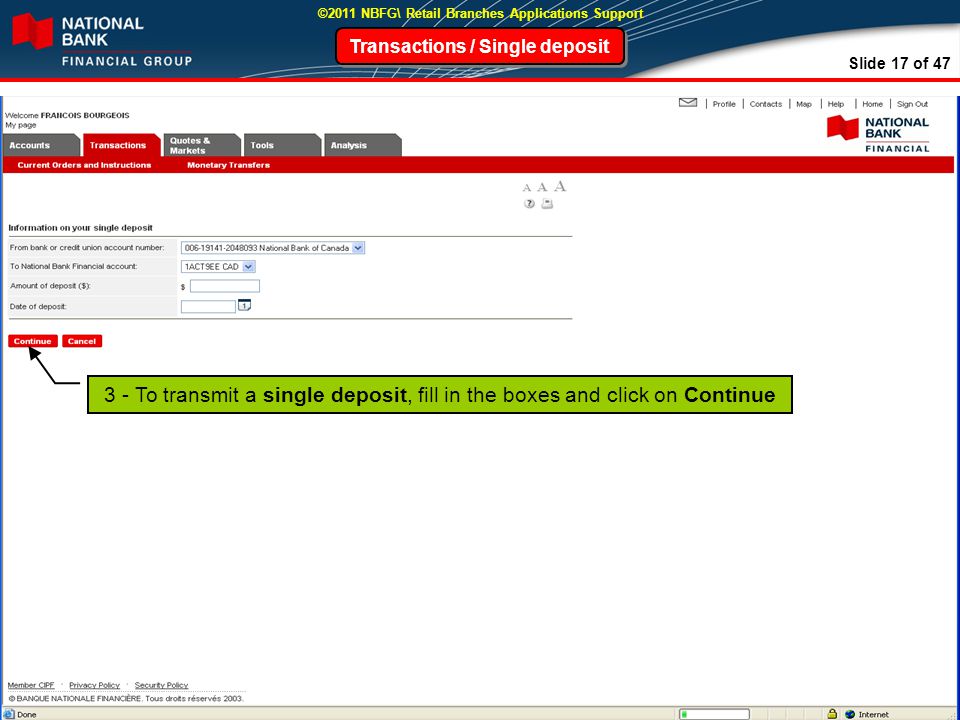 Slide 17 of 47 ©2011 NBFG\ Retail Branches Applications Support Transactions / Single deposit 3 - To transmit a single deposit, fill in the boxes and click on Continue