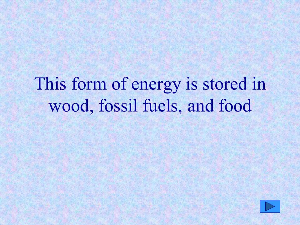 This form of energy is stored in wood, fossil fuels, and food