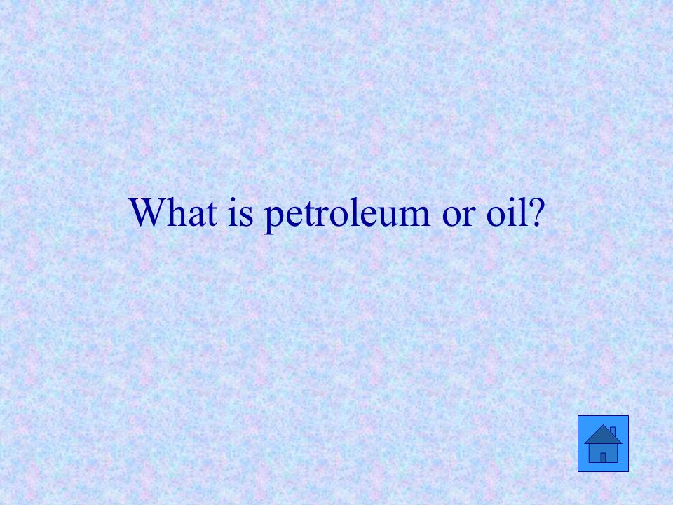 What is petroleum or oil