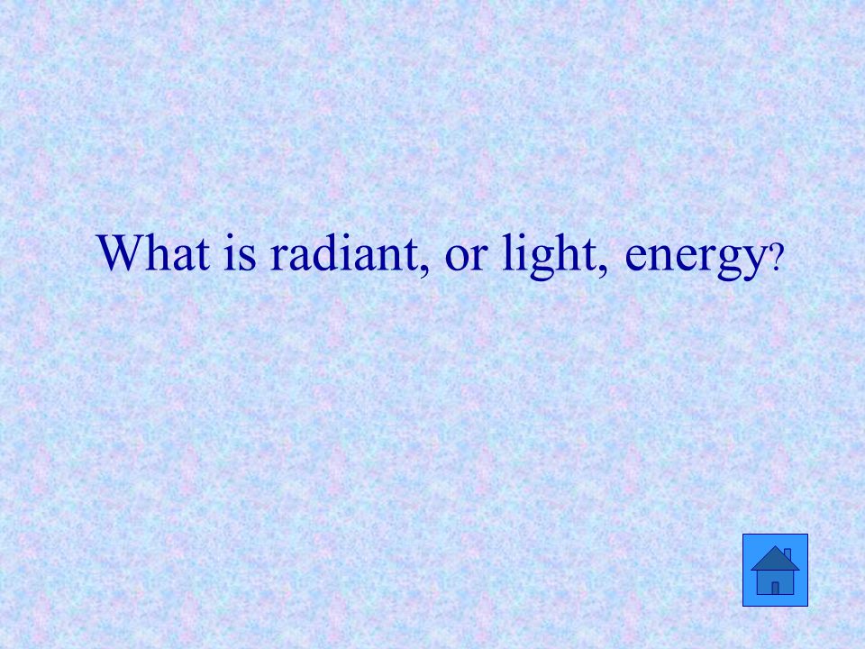 What is radiant, or light, energy