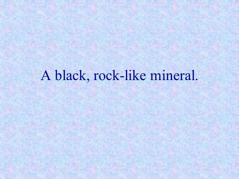 A black, rock-like mineral.