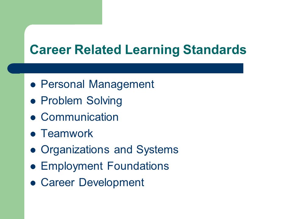 Career Related Learning Standards Personal Management Problem Solving Communication Teamwork Organizations and Systems Employment Foundations Career Development