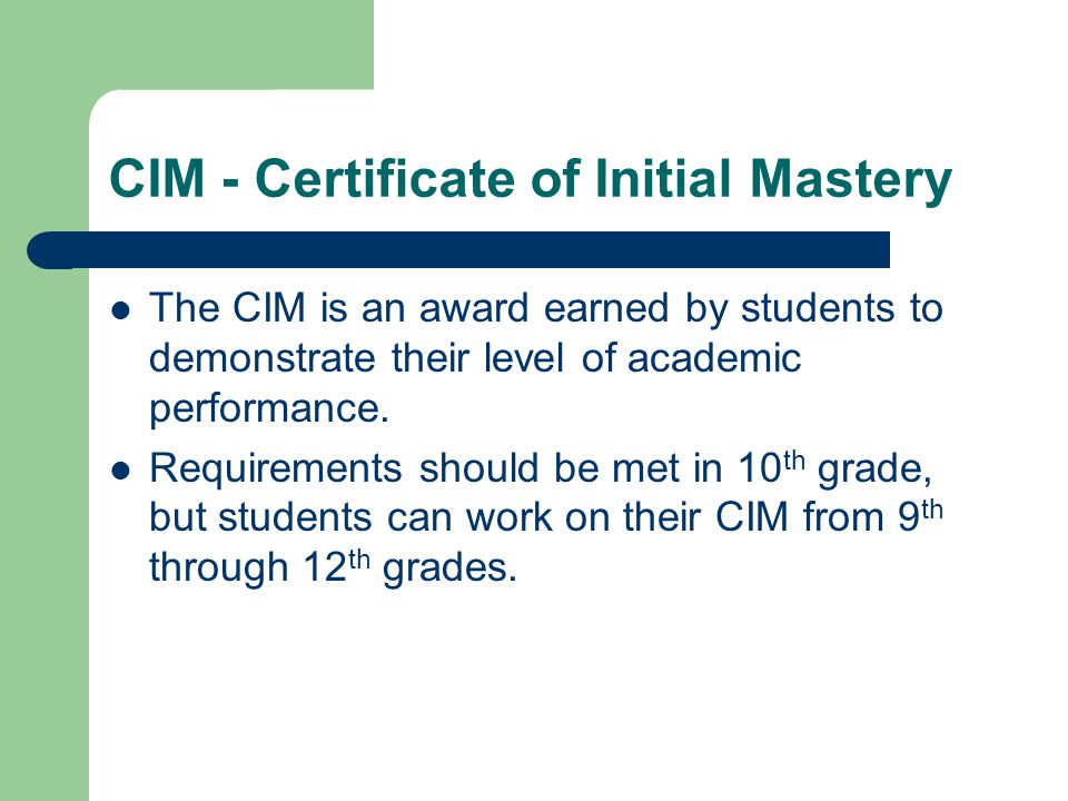 CIM - Certificate of Initial Mastery The CIM is an award earned by students to demonstrate their level of academic performance.