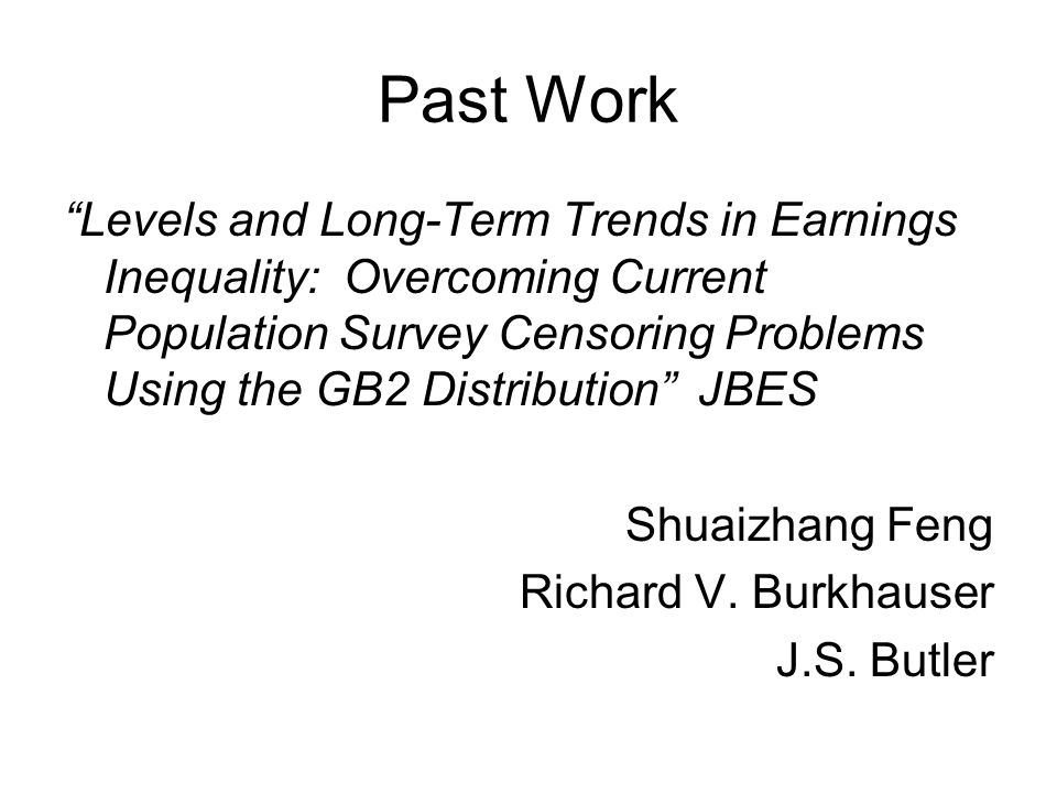 Past Work Levels and Long-Term Trends in Earnings Inequality: Overcoming Current Population Survey Censoring Problems Using the GB2 Distribution JBES Shuaizhang Feng Richard V.