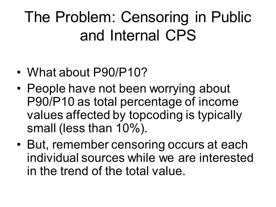 The Problem: Censoring in Public and Internal CPS What about P90/P10.