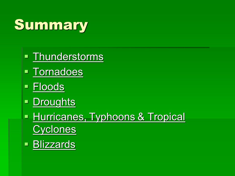 Summary  Thunderstorms  Tornadoes  Floods  Droughts  Hurricanes, Typhoons & Tropical Cyclones  Blizzards