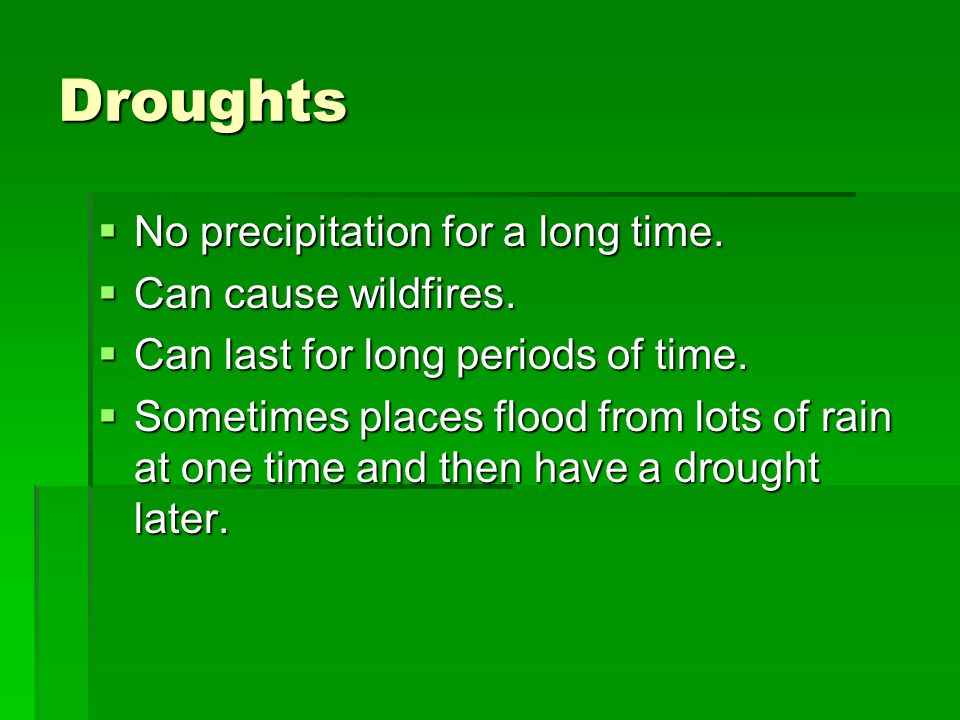 Droughts  No precipitation for a long time.  Can cause wildfires.