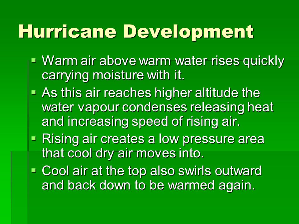 Hurricane Development  Warm air above warm water rises quickly carrying moisture with it.