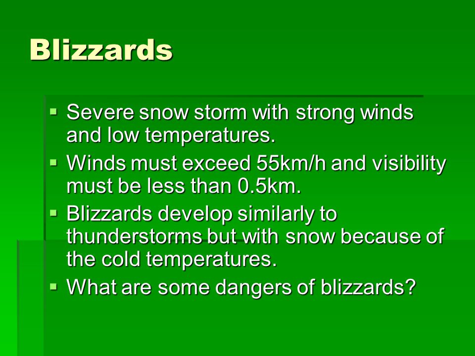 Blizzards  Severe snow storm with strong winds and low temperatures.