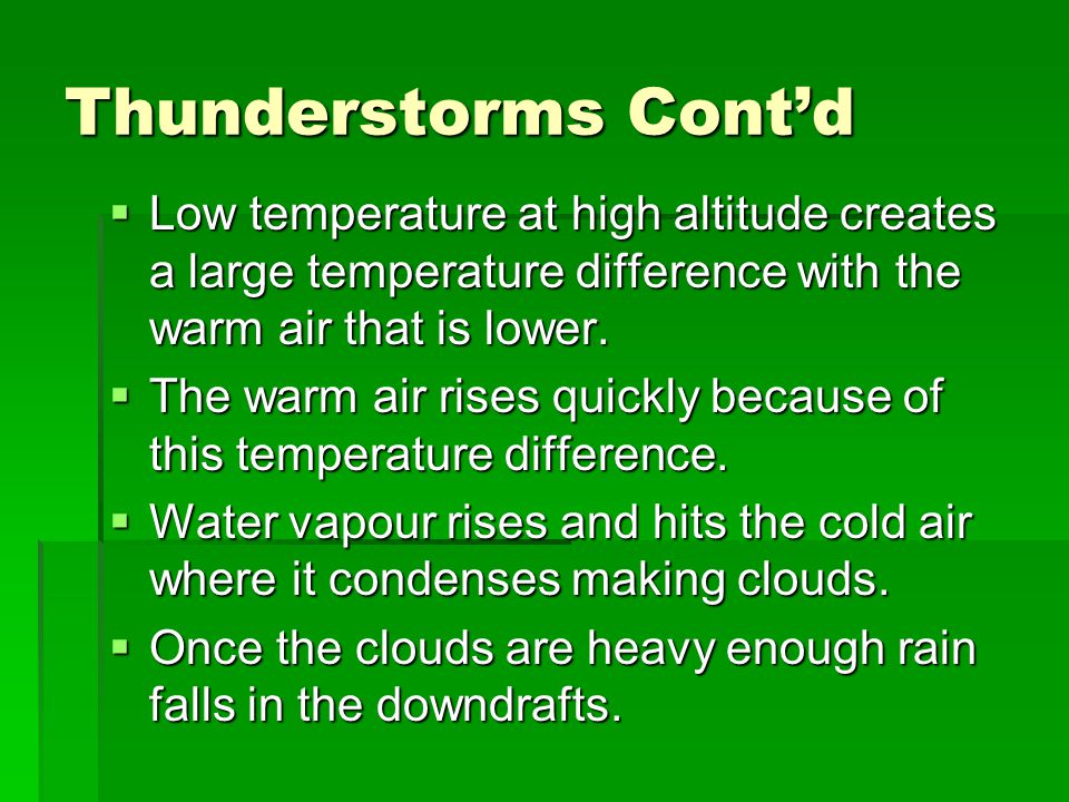 Thunderstorms Cont’d  Low temperature at high altitude creates a large temperature difference with the warm air that is lower.