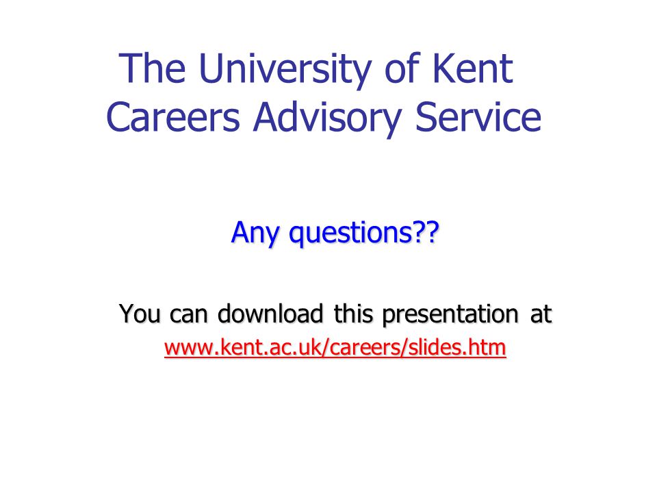 The University of Kent Careers Advisory Service Any questions .