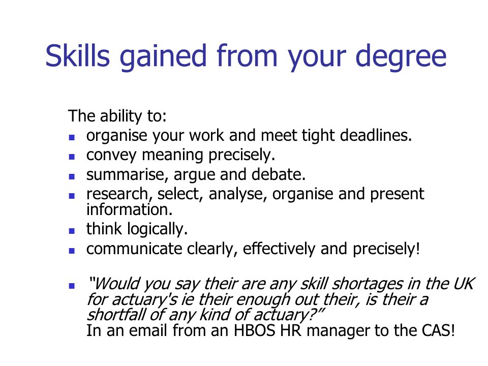 Skills gained from your degree The ability to: organise your work and meet tight deadlines.