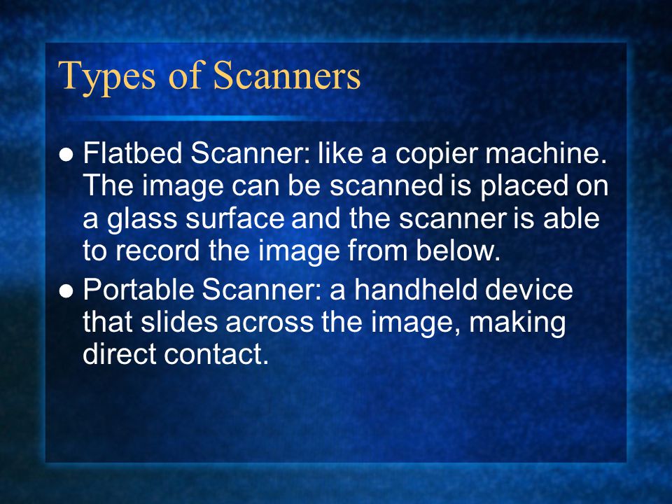 Types of Scanners Flatbed Scanner: like a copier machine.