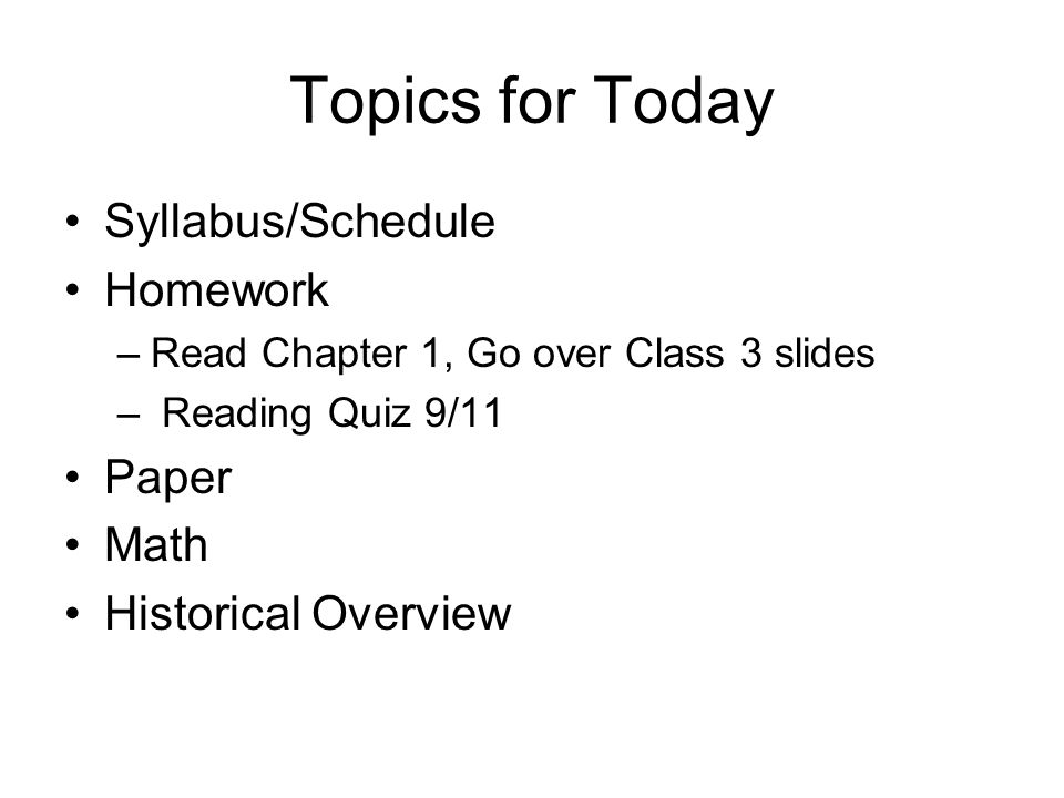 Topics for Today Syllabus/Schedule Homework –Read Chapter 1, Go over Class 3 slides – Reading Quiz 9/11 Paper Math Historical Overview