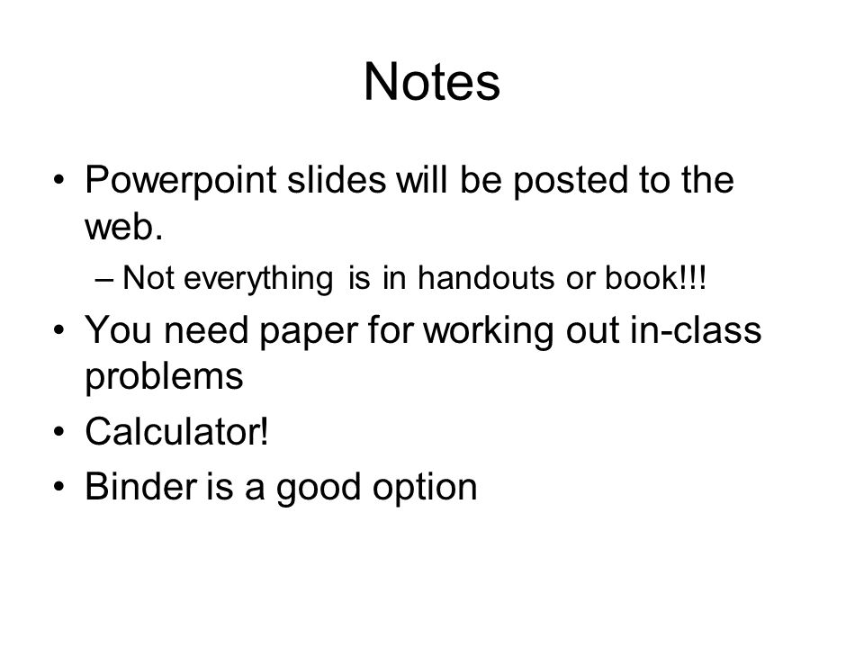 Notes Powerpoint slides will be posted to the web.