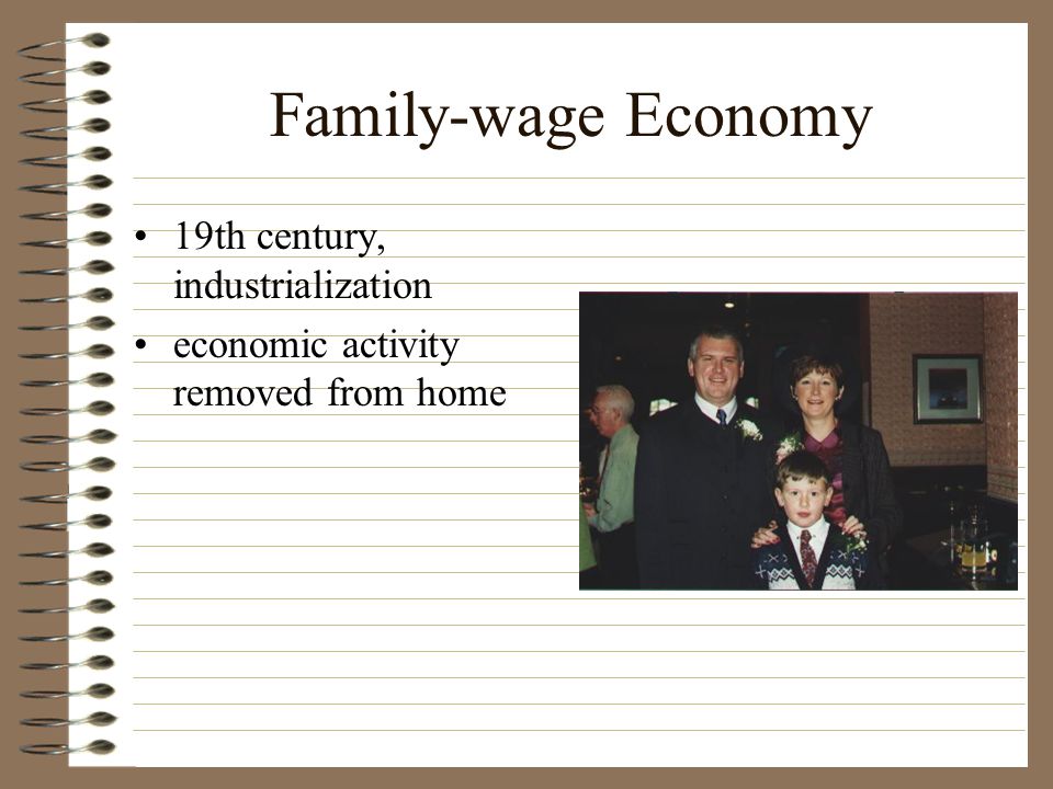 Family-based Economy Pre-industrial, 18th century no distinction between economic and family life