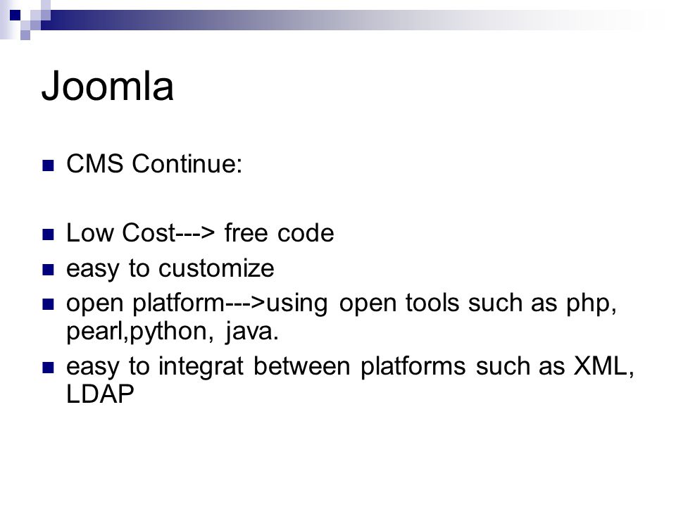 Joomla CMS Continue: Low Cost---> free code easy to customize open platform--->using open tools such as php, pearl,python, java.