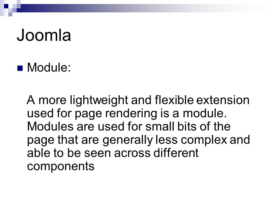 Joomla Module: A more lightweight and flexible extension used for page rendering is a module.