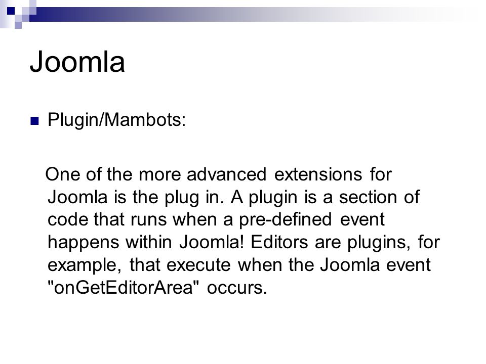 Joomla Plugin/Mambots: One of the more advanced extensions for Joomla is the plug in.