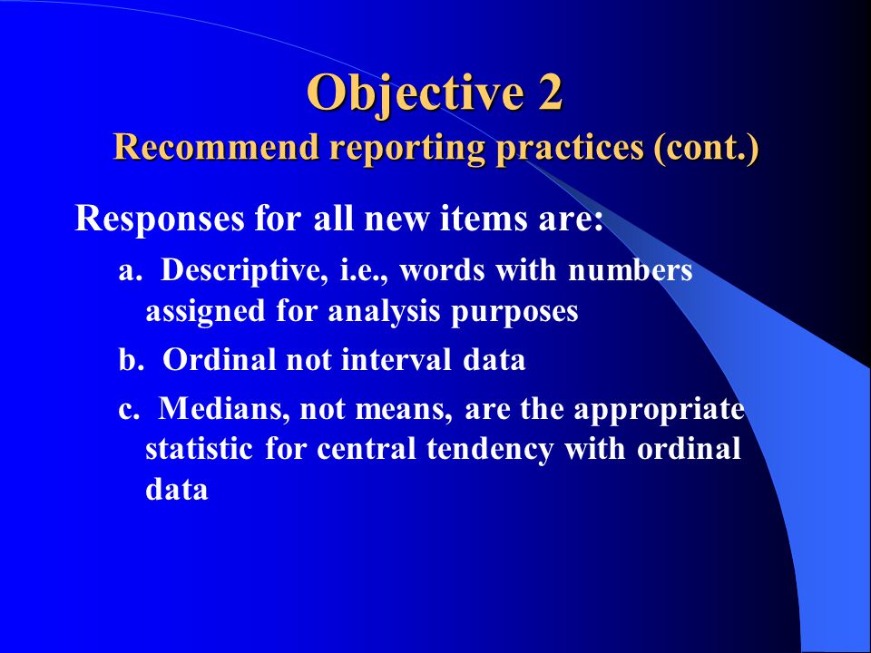 Objective 2 Recommend reporting practices (cont.) Responses for all new items are: a.