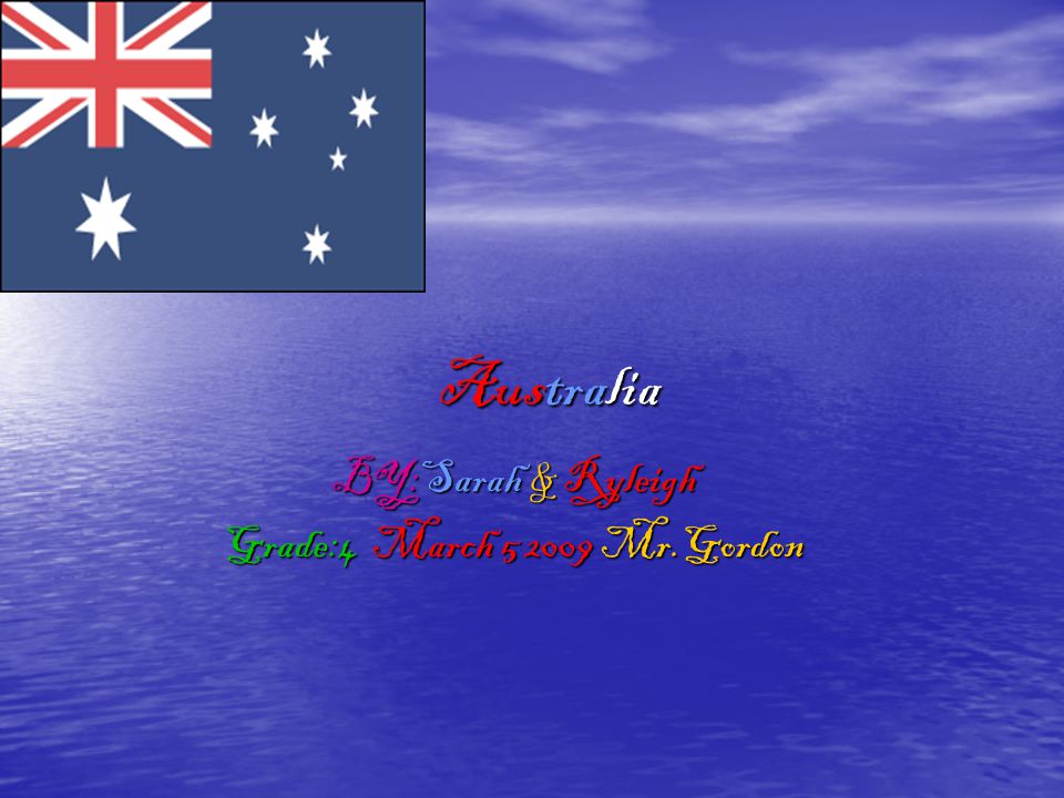 Australia BY:Sarah & Ryleigh Grade:4 March Mr.Gordon