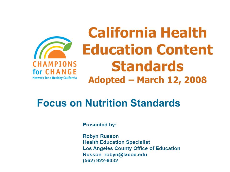 California Health Education Content Standards Adopted – March 12, 2008 Focus on Nutrition Standards Presented by: Robyn Russon Health Education Specialist Los Angeles County Office of Education (562)