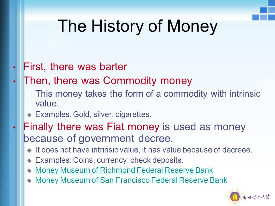 The History of Money First, there was barter Then, there was Commodity money – This money takes the form of a commodity with intrinsic value.