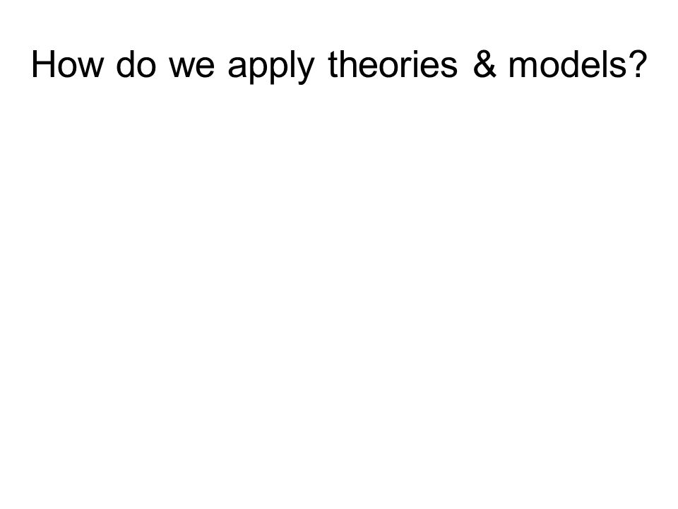 How do we apply theories & models