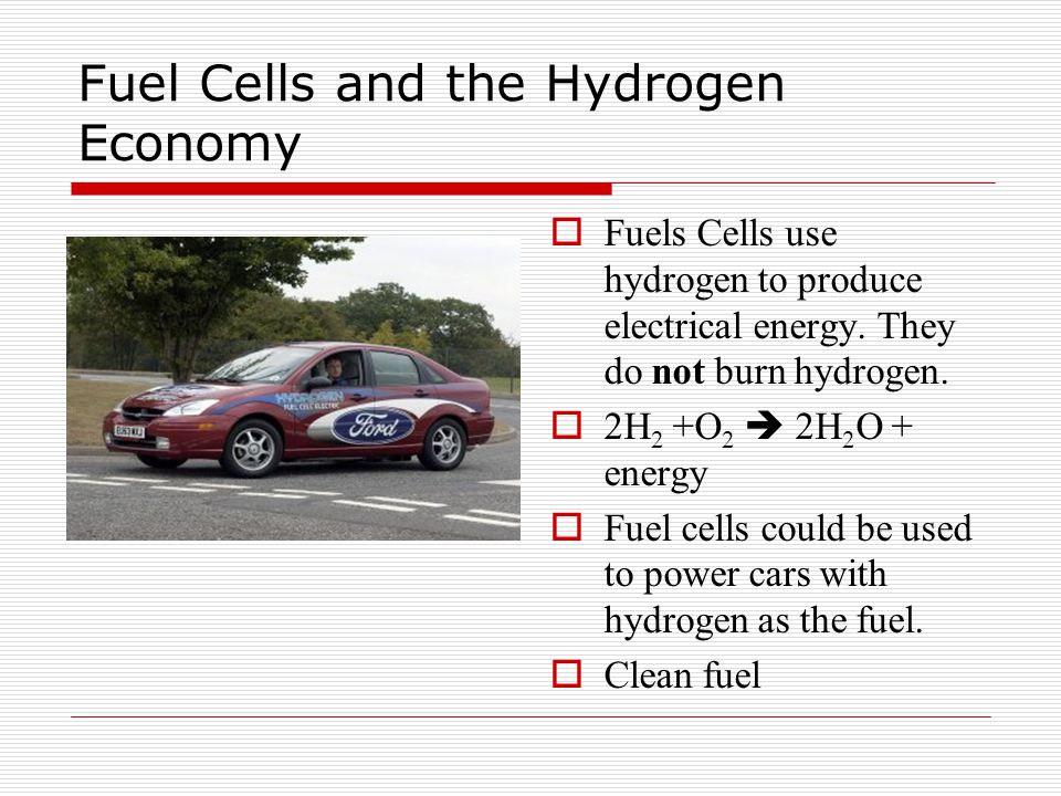 Fuel Cells and the Hydrogen Economy  Fuels Cells use hydrogen to produce electrical energy.