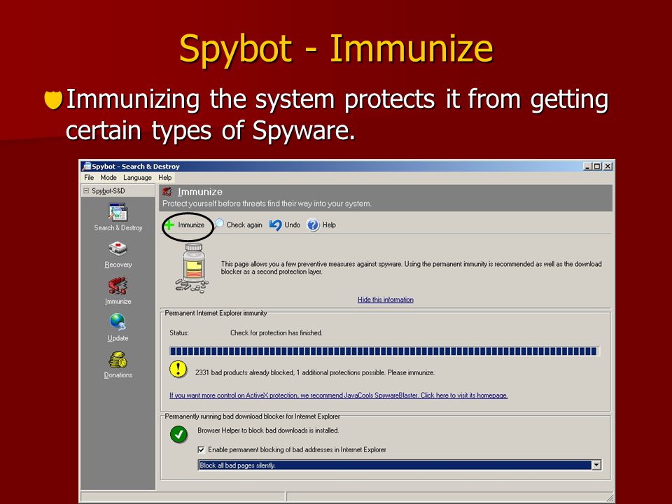 Spybot - Immunize  Immunizing the system protects it from getting certain types of Spyware.