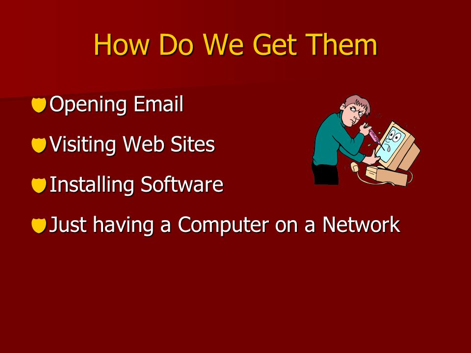 How Do We Get Them  Opening   Visiting Web Sites  Installing Software  Just having a Computer on a Network