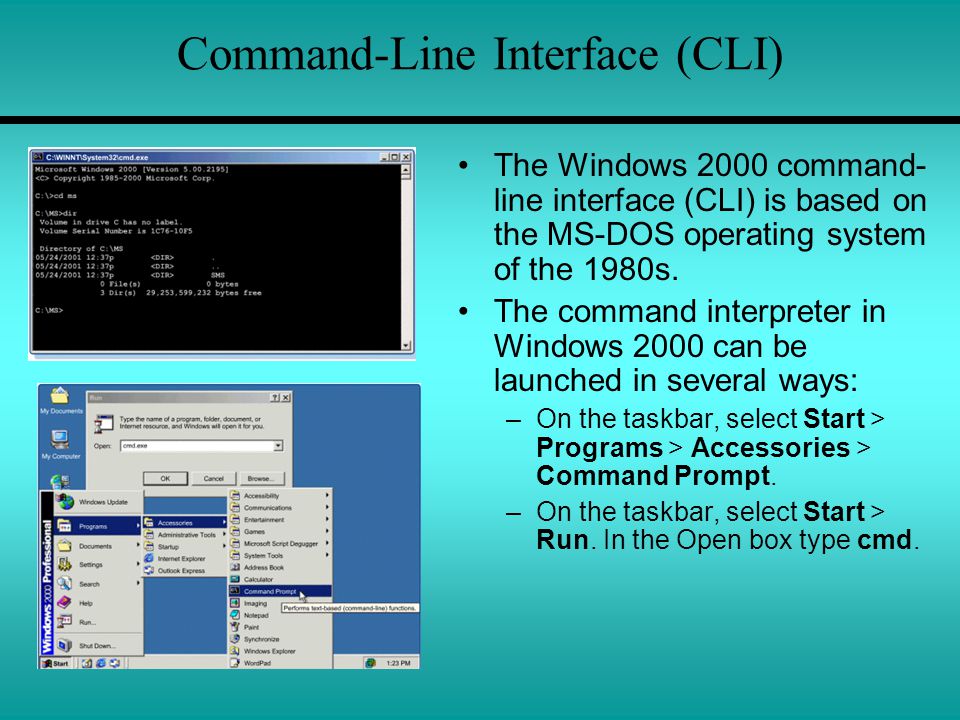 Command-Line Interface (CLI) The Windows 2000 command- line interface (CLI) is based on the MS-DOS operating system of the 1980s.