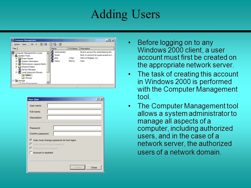 Adding Users Before logging on to any Windows 2000 client, a user account must first be created on the appropriate network server.