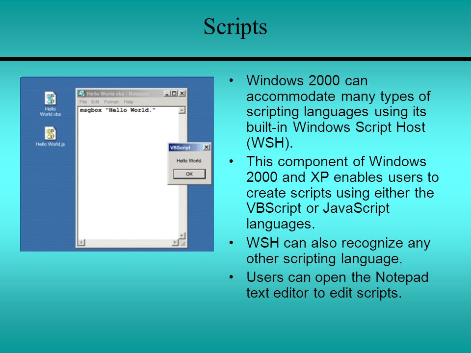 Scripts Windows 2000 can accommodate many types of scripting languages using its built-in Windows Script Host (WSH).
