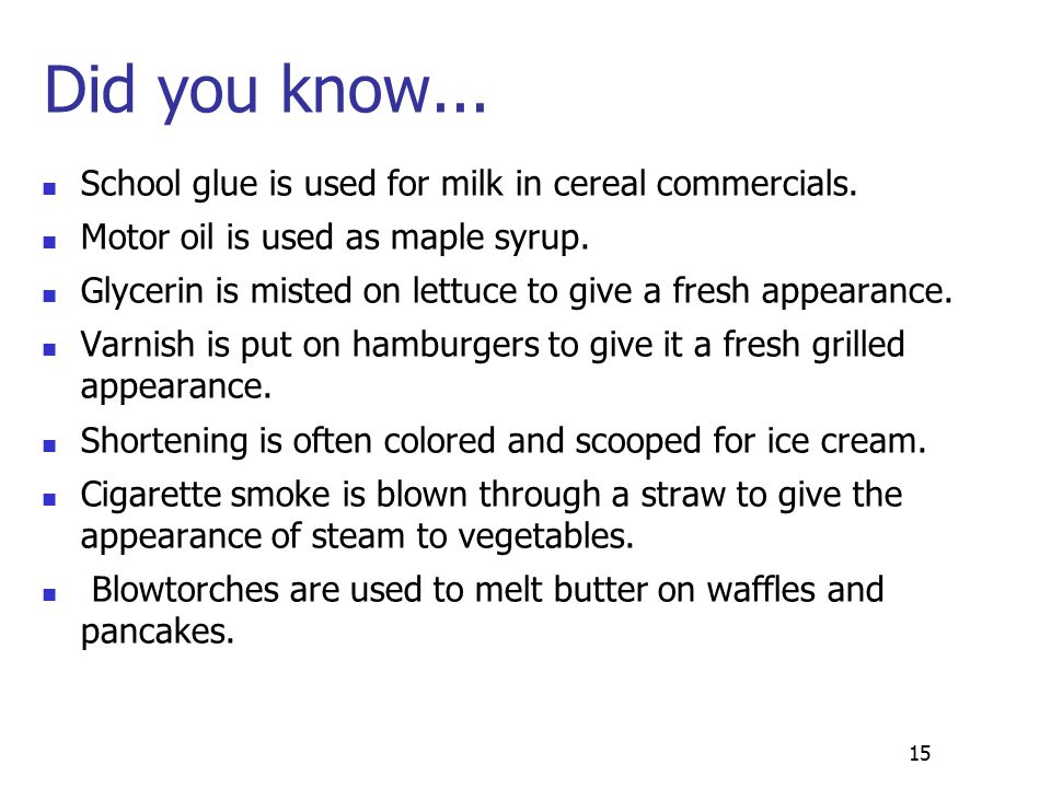 15 Did you know... School glue is used for milk in cereal commercials.