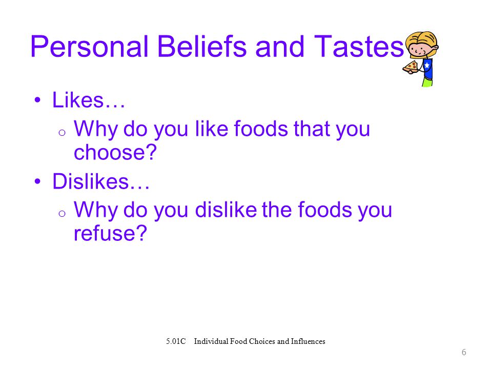 6 Personal Beliefs and Tastes Likes… o Why do you like foods that you choose.