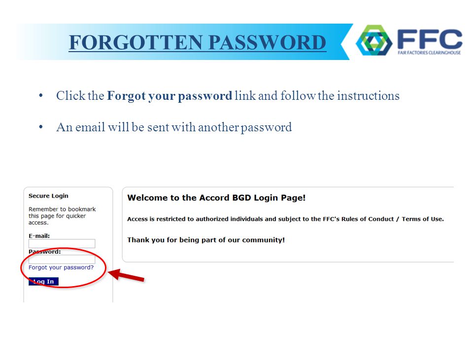 Click the Forgot your password link and follow the instructions An  will be sent with another password FORGOTTEN PASSWORD