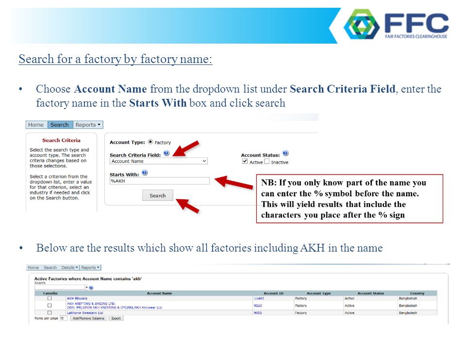 Search for a factory by factory name: Choose Account Name from the dropdown list under Search Criteria Field, enter the factory name in the Starts With box and click search Below are the results which show all factories including AKH in the name