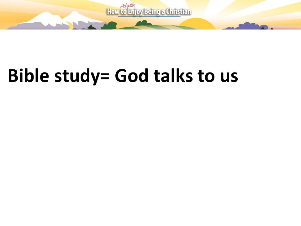Bible study= God talks to us