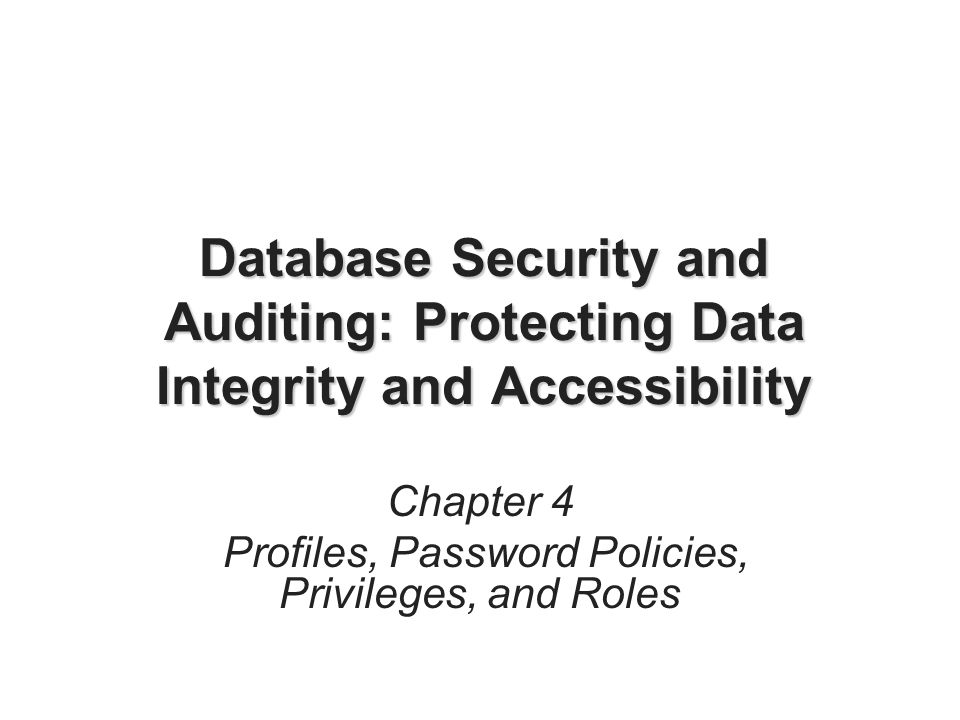 Database Security and Auditing: Protecting Data Integrity and Accessibility Chapter 4 Profiles, Password Policies, Privileges, and Roles