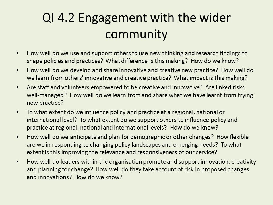 QI 4.2 Engagement with the wider community How well do we use and support others to use new thinking and research findings to shape policies and practices.