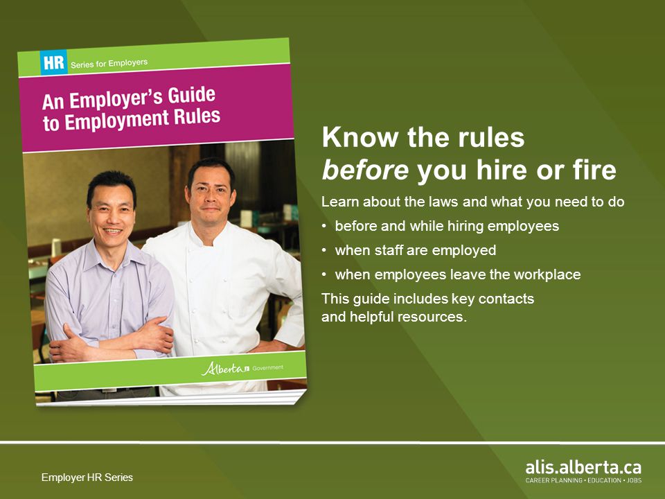 Know the rules before you hire or fire Learn about the laws and what you need to do before and while hiring employees when staff are employed when employees leave the workplace This guide includes key contacts and helpful resources.