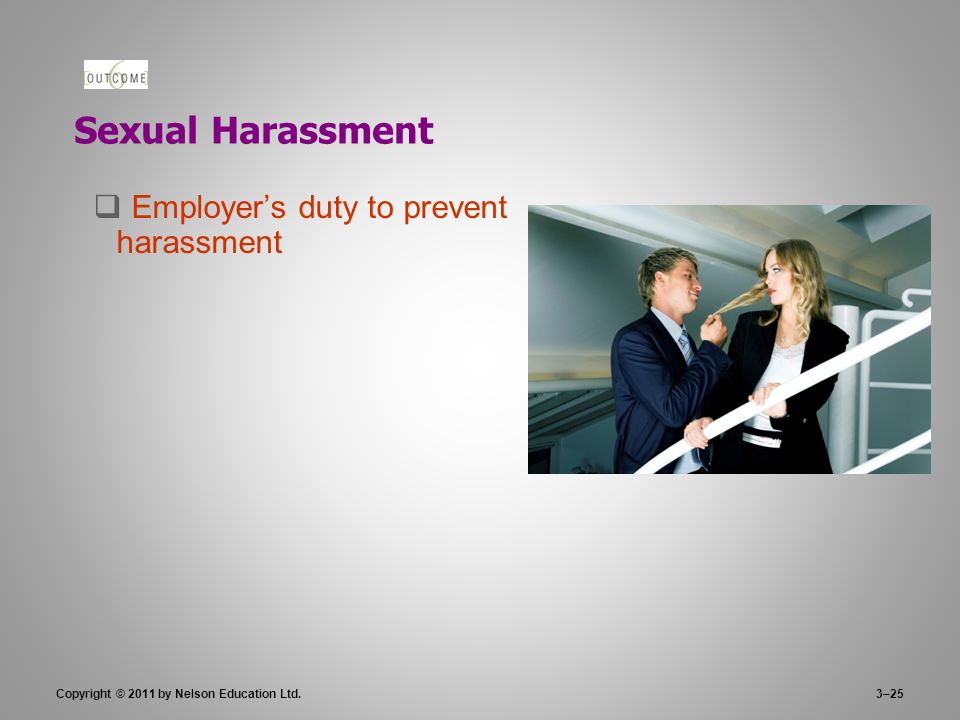 3–25 Sexual Harassment  Employer’s duty to prevent harassment Copyright © 2011 by Nelson Education Ltd.