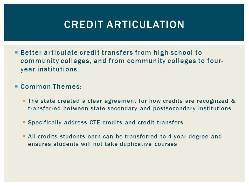  Better articulate credit transfers from high school to community colleges, and from community colleges to four- year institutions.