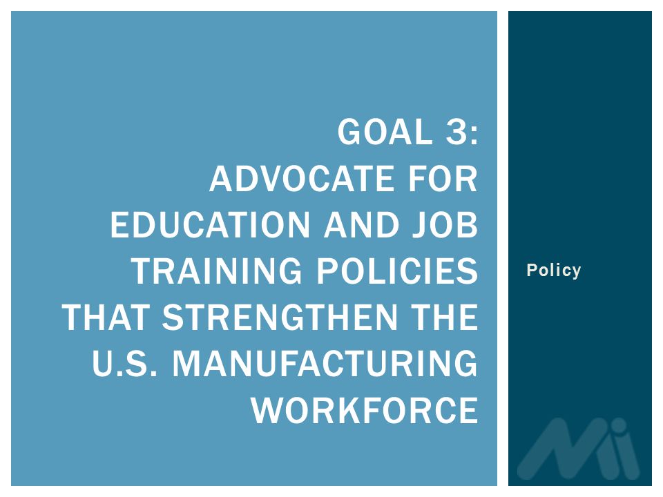 GOAL 3: ADVOCATE FOR EDUCATION AND JOB TRAINING POLICIES THAT STRENGTHEN THE U.S.