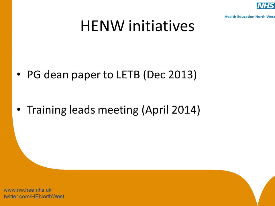 twitter.com/HENorthWest HENW initiatives PG dean paper to LETB (Dec 2013) Training leads meeting (April 2014)
