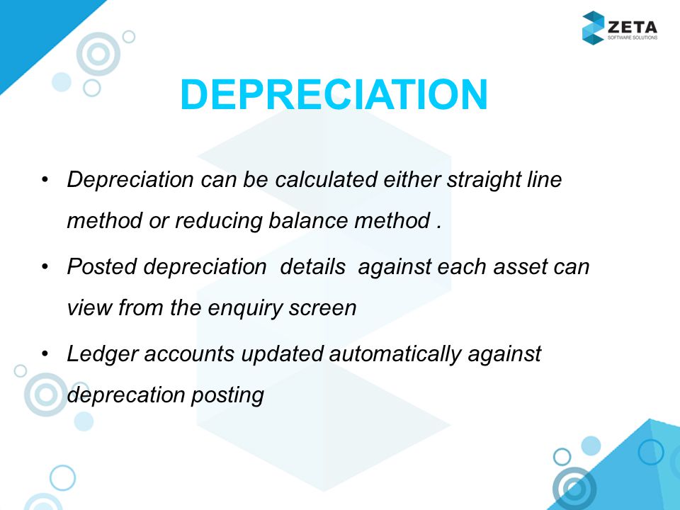DEPRECIATION Depreciation can be calculated either straight line method or reducing balance method.