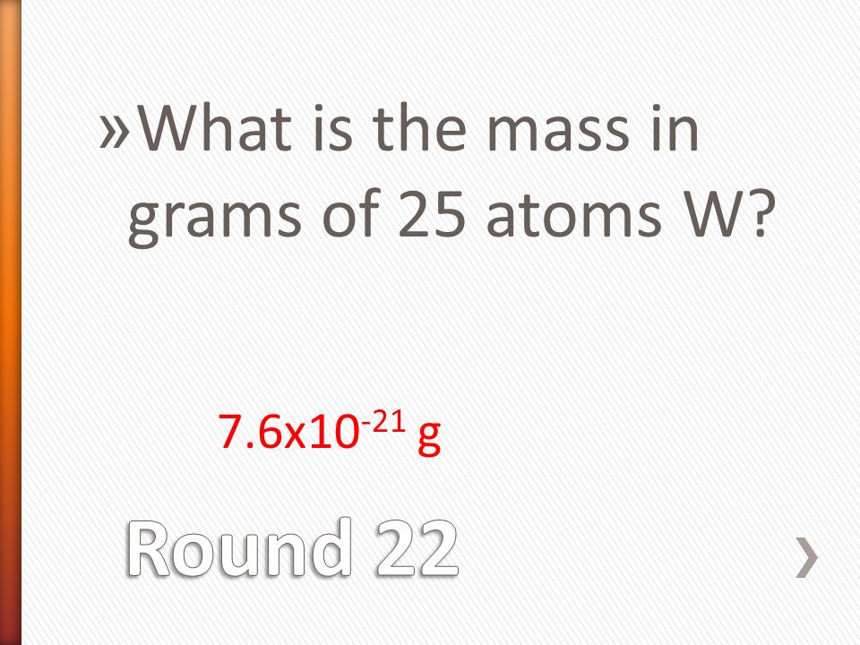 » What is the mass in grams of 25 atoms W 7.6x g